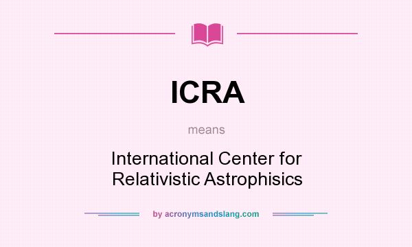 What does ICRA mean? It stands for International Center for Relativistic Astrophisics
