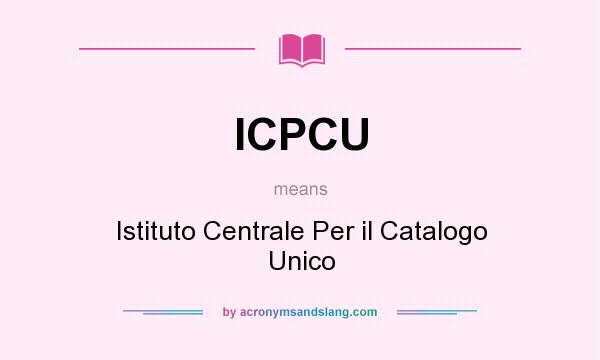 What does ICPCU mean? It stands for Istituto Centrale Per il Catalogo Unico