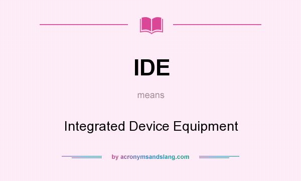 What does IDE mean? It stands for Integrated Device Equipment