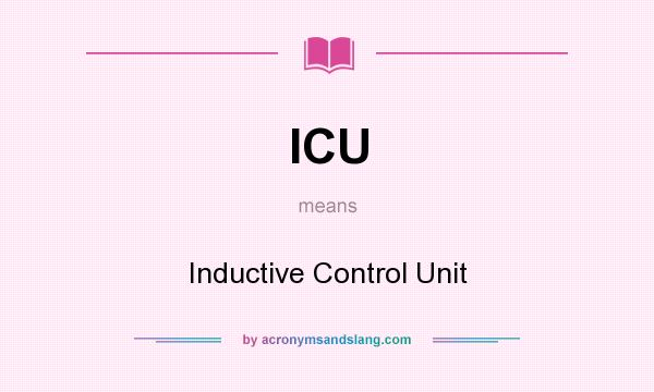 What does ICU mean? It stands for Inductive Control Unit