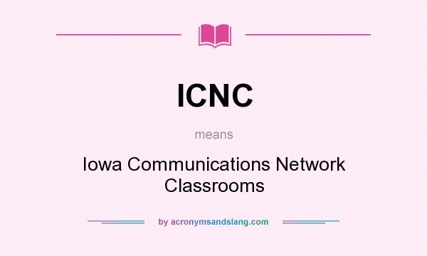 What does ICNC mean? It stands for Iowa Communications Network Classrooms