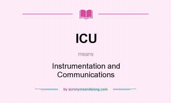 What does ICU mean? It stands for Instrumentation and Communications