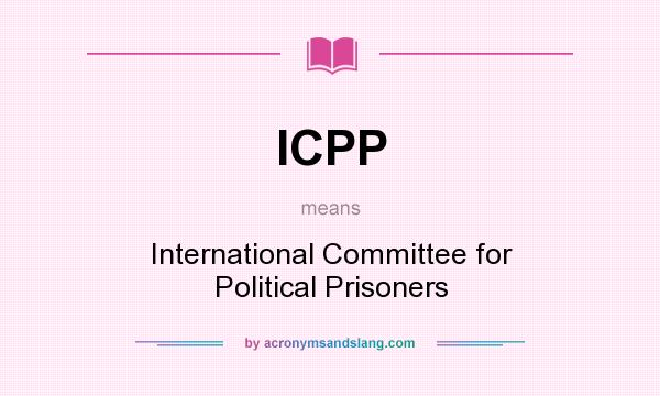 What does ICPP mean? It stands for International Committee for Political Prisoners