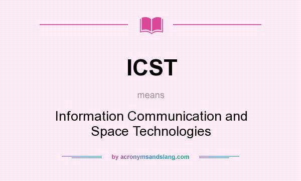 What does ICST mean? It stands for Information Communication and Space Technologies