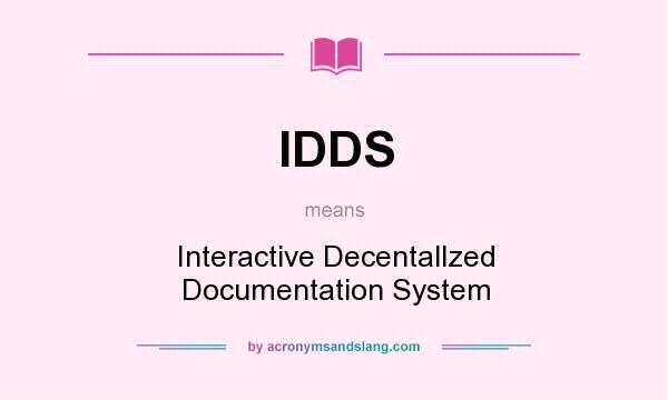 What does IDDS mean? It stands for Interactive Decentallzed Documentation System