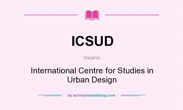 What does ICSUD mean? It stands for International Centre for Studies in Urban Design