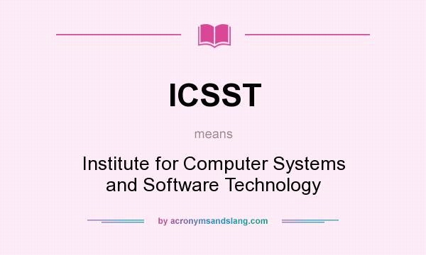 What does ICSST mean? It stands for Institute for Computer Systems and Software Technology