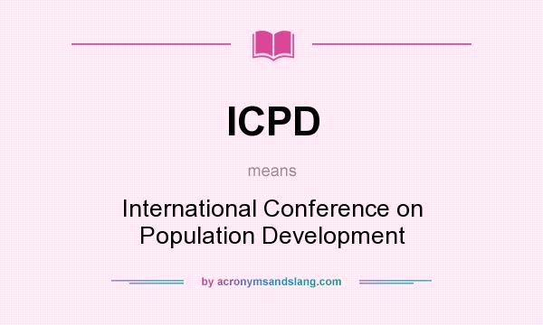 What does ICPD mean? It stands for International Conference on Population Development