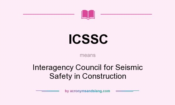 What does ICSSC mean? It stands for Interagency Council for Seismic Safety in Construction
