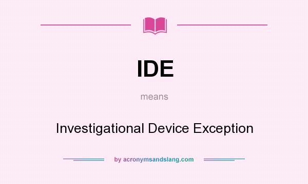 What does IDE mean? It stands for Investigational Device Exception