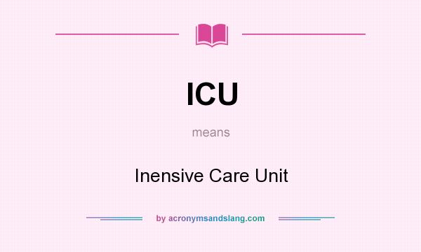 What does ICU mean? It stands for Inensive Care Unit