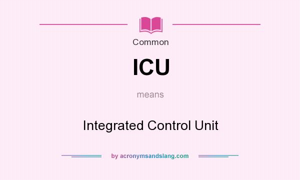 What does ICU mean? It stands for Integrated Control Unit