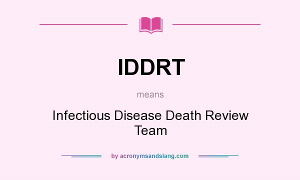 What does IDDRT mean? It stands for Infectious Disease Death Review Team