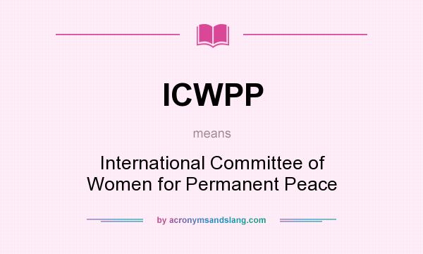 What does ICWPP mean? It stands for International Committee of Women for Permanent Peace