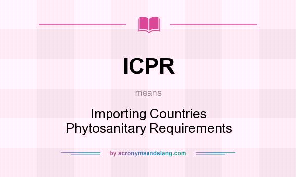 What does ICPR mean? It stands for Importing Countries Phytosanitary Requirements