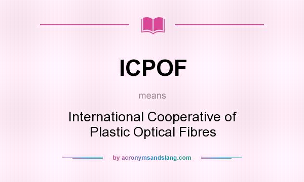 What does ICPOF mean? It stands for International Cooperative of Plastic Optical Fibres
