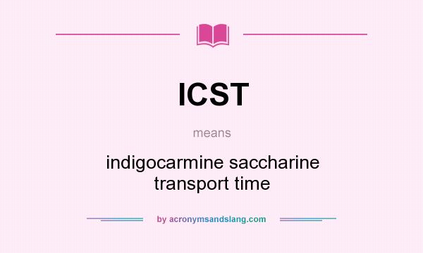 What does ICST mean? It stands for indigocarmine saccharine transport time