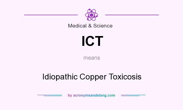 What does ICT mean? It stands for Idiopathic Copper Toxicosis