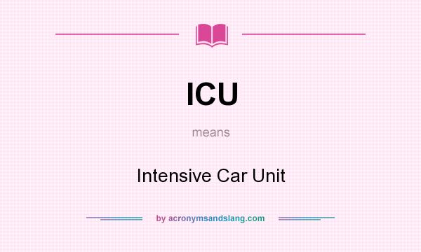 What does ICU mean? It stands for Intensive Car Unit