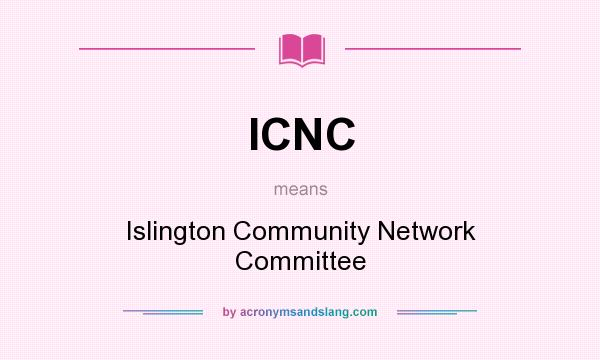 What does ICNC mean? It stands for Islington Community Network Committee
