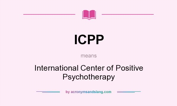 What does ICPP mean? It stands for International Center of Positive Psychotherapy