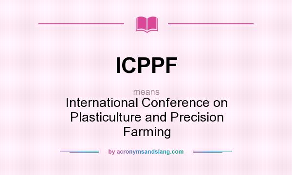What does ICPPF mean? It stands for International Conference on Plasticulture and Precision Farming