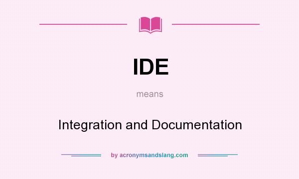 What does IDE mean? It stands for Integration and Documentation