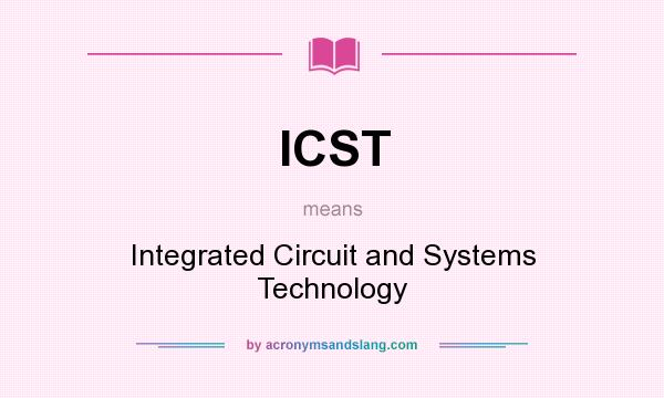 What does ICST mean? It stands for Integrated Circuit and Systems Technology