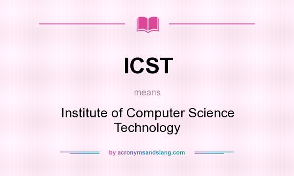 What does ICST mean? It stands for Institute of Computer Science Technology