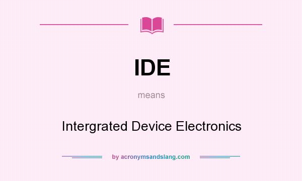 What does IDE mean? It stands for Intergrated Device Electronics