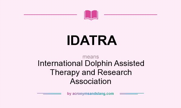 What does IDATRA mean? It stands for International Dolphin Assisted Therapy and Research Association