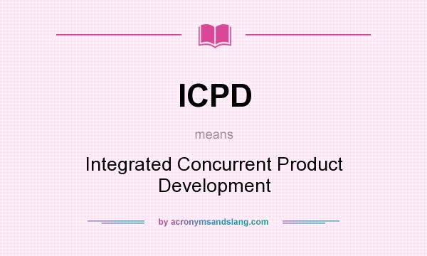 What does ICPD mean? It stands for Integrated Concurrent Product Development
