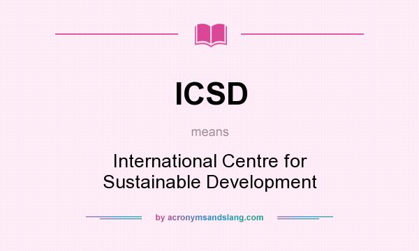 What does ICSD mean? It stands for International Centre for Sustainable Development
