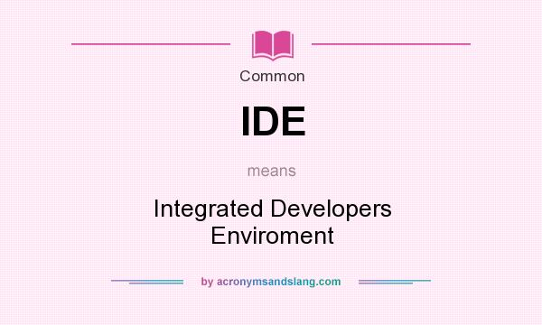 What does IDE mean? It stands for Integrated Developers Enviroment