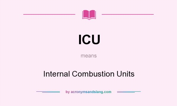 What does ICU mean? It stands for Internal Combustion Units