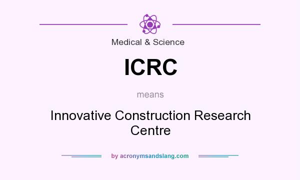 What does ICRC mean? It stands for Innovative Construction Research Centre