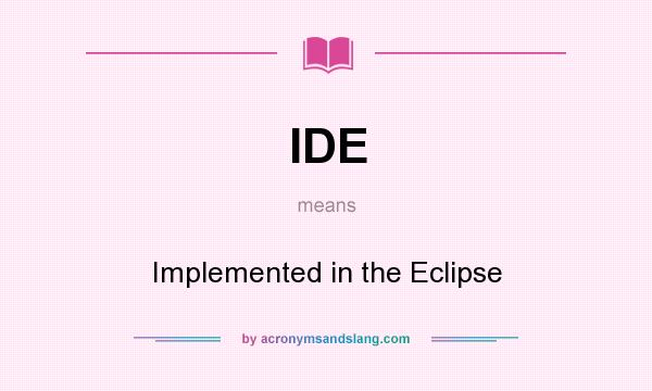 What does IDE mean? It stands for Implemented in the Eclipse