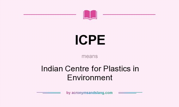 What does ICPE mean? It stands for Indian Centre for Plastics in Environment