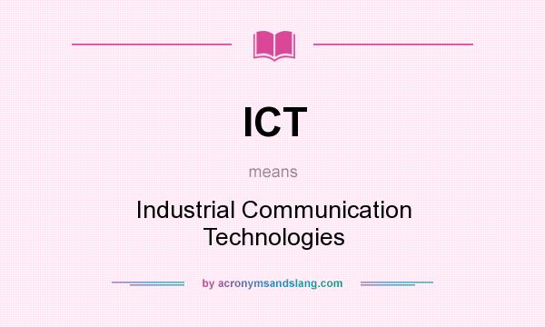 What does ICT mean? It stands for Industrial Communication Technologies