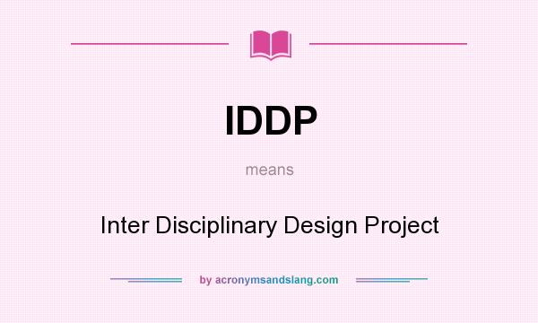What does IDDP mean? It stands for Inter Disciplinary Design Project