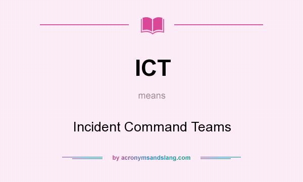 What does ICT mean? It stands for Incident Command Teams