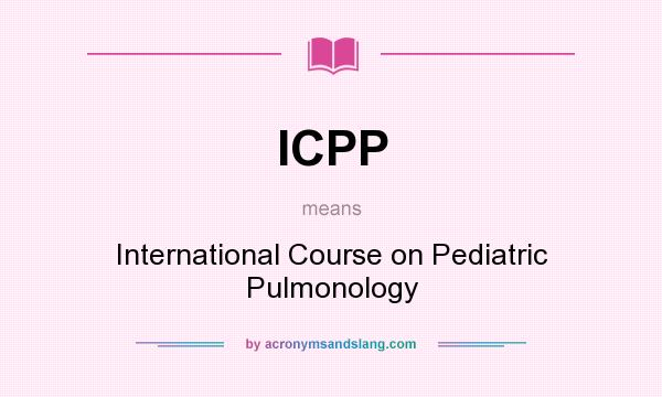 What does ICPP mean? It stands for International Course on Pediatric Pulmonology
