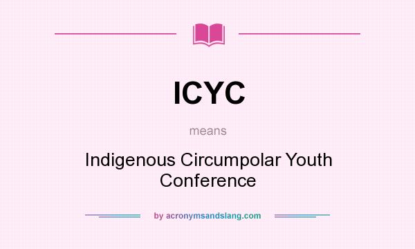What does ICYC mean? It stands for Indigenous Circumpolar Youth Conference
