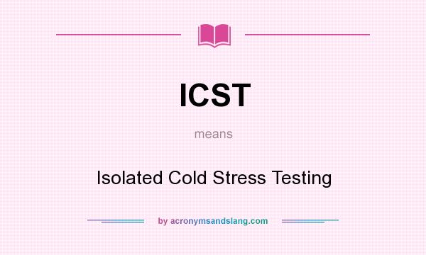 What does ICST mean? It stands for Isolated Cold Stress Testing
