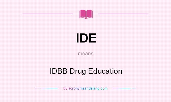 What does IDE mean? It stands for IDBB Drug Education