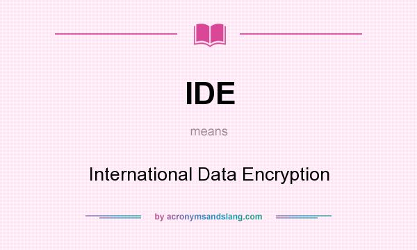 What does IDE mean? It stands for International Data Encryption