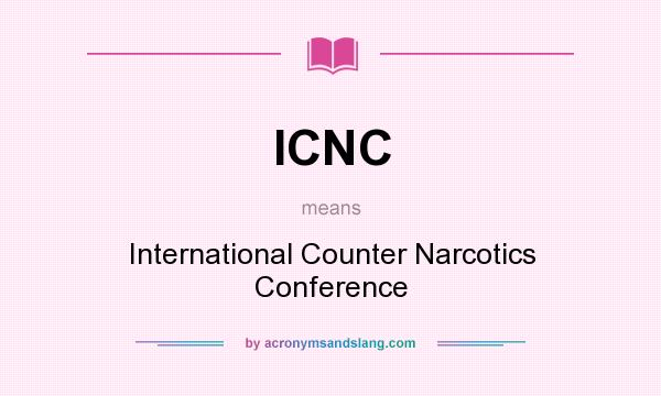 What does ICNC mean? It stands for International Counter Narcotics Conference