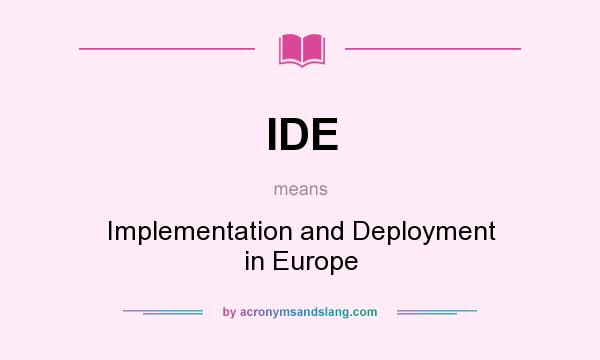 What does IDE mean? It stands for Implementation and Deployment in Europe
