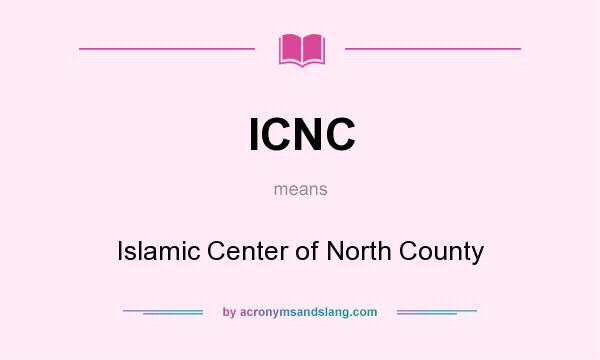 What does ICNC mean? It stands for Islamic Center of North County