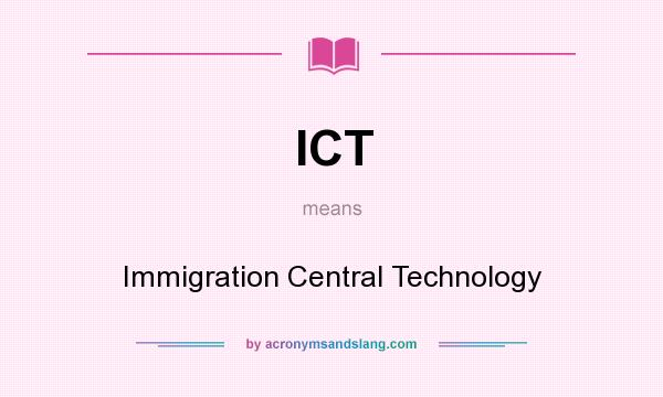 What does ICT mean? It stands for Immigration Central Technology